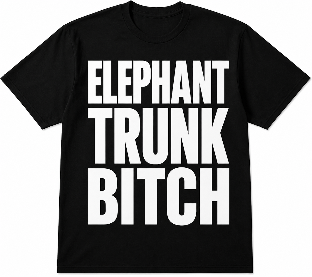ELEPHANT TRUNK B*TCH